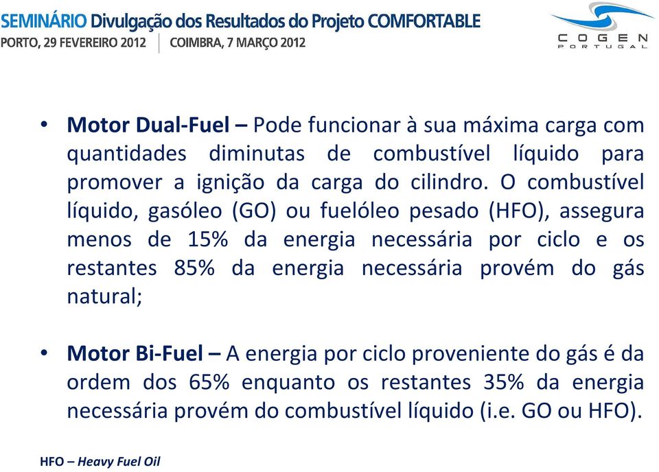 O combustível líquido, gasóleo (GO) ou fuelóleo pesado (HFO), assegura menos de 15% da energia necessária por ciclo e os