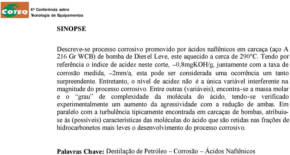 Entretanto, o nível de acidez não é a única variável interferente na magnitude do processo corrosivo.