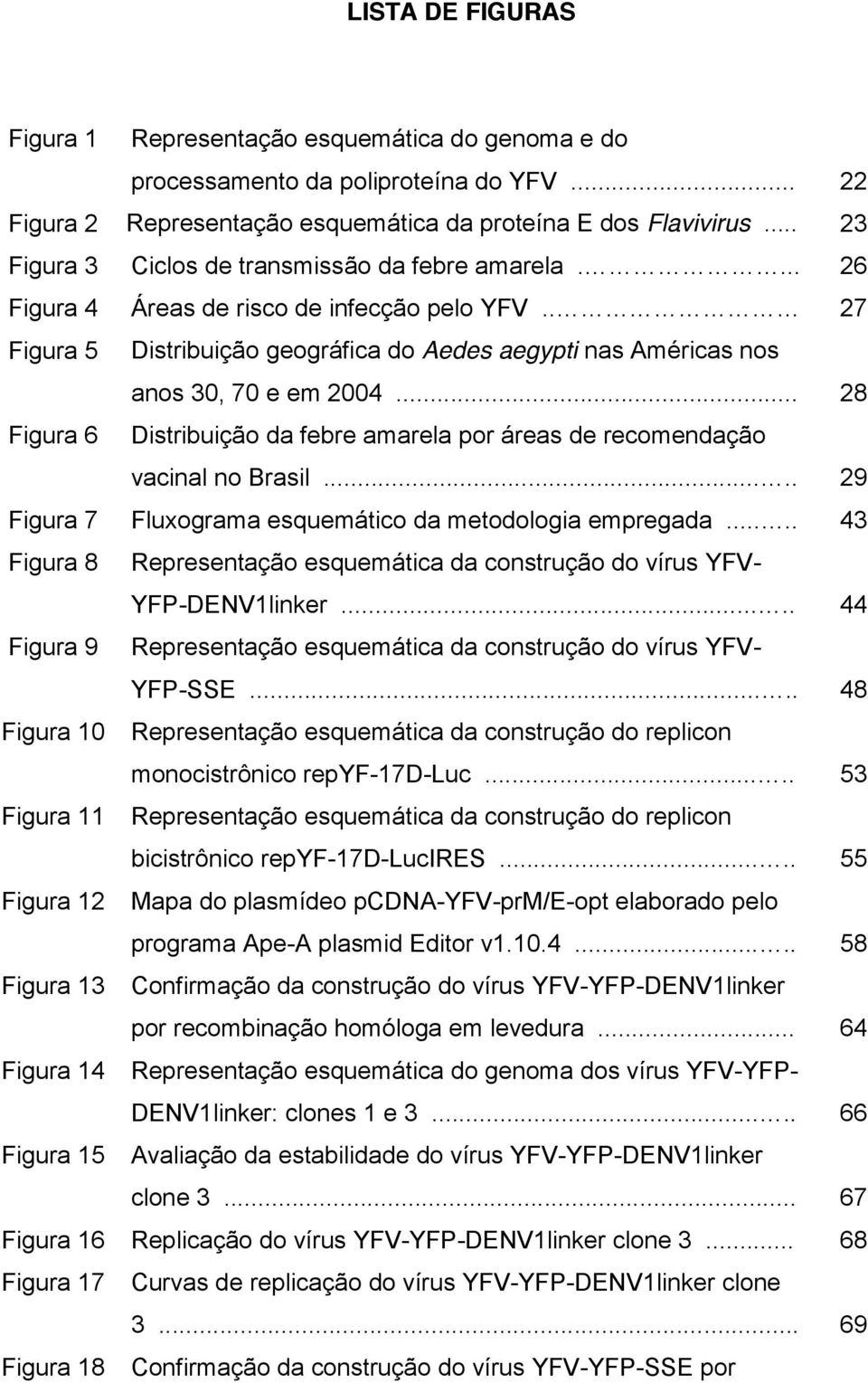 .. 28 Figura 6 Distribuição da febre amarela por áreas de recomendação vacinal no Brasil..... 29 Figura 7 Fluxograma esquemático da metodologia empregada.