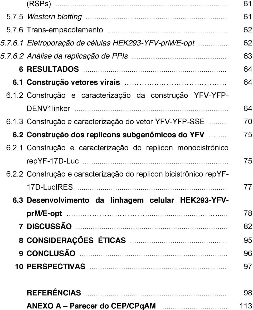 2 Construção dos replicons subgenômicos do YFV... 75 6.2.1 Construção e caracterização do replicon monocistrônico repyf-17d-luc... 75 6.2.2 Construção e caracterização do replicon bicistrônico repyf- 17D-LucIRES.