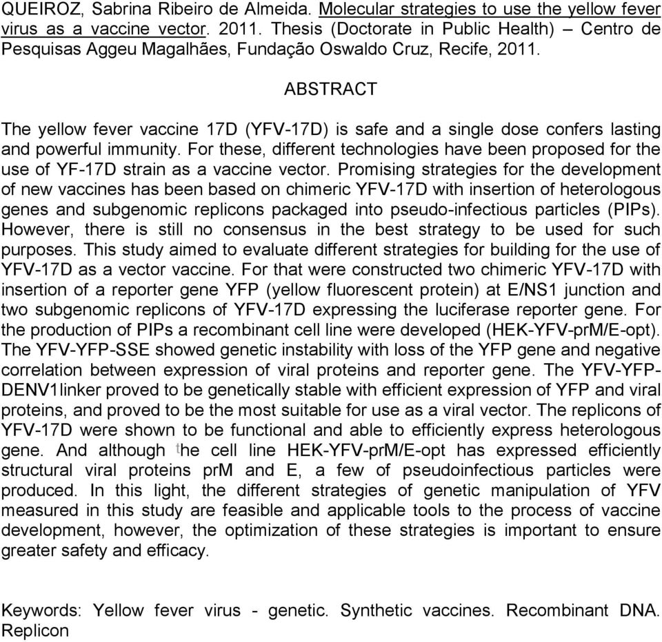 ABSTRACT The yellow fever vaccine 17D (YFV-17D) is safe and a single dose confers lasting and powerful immunity.