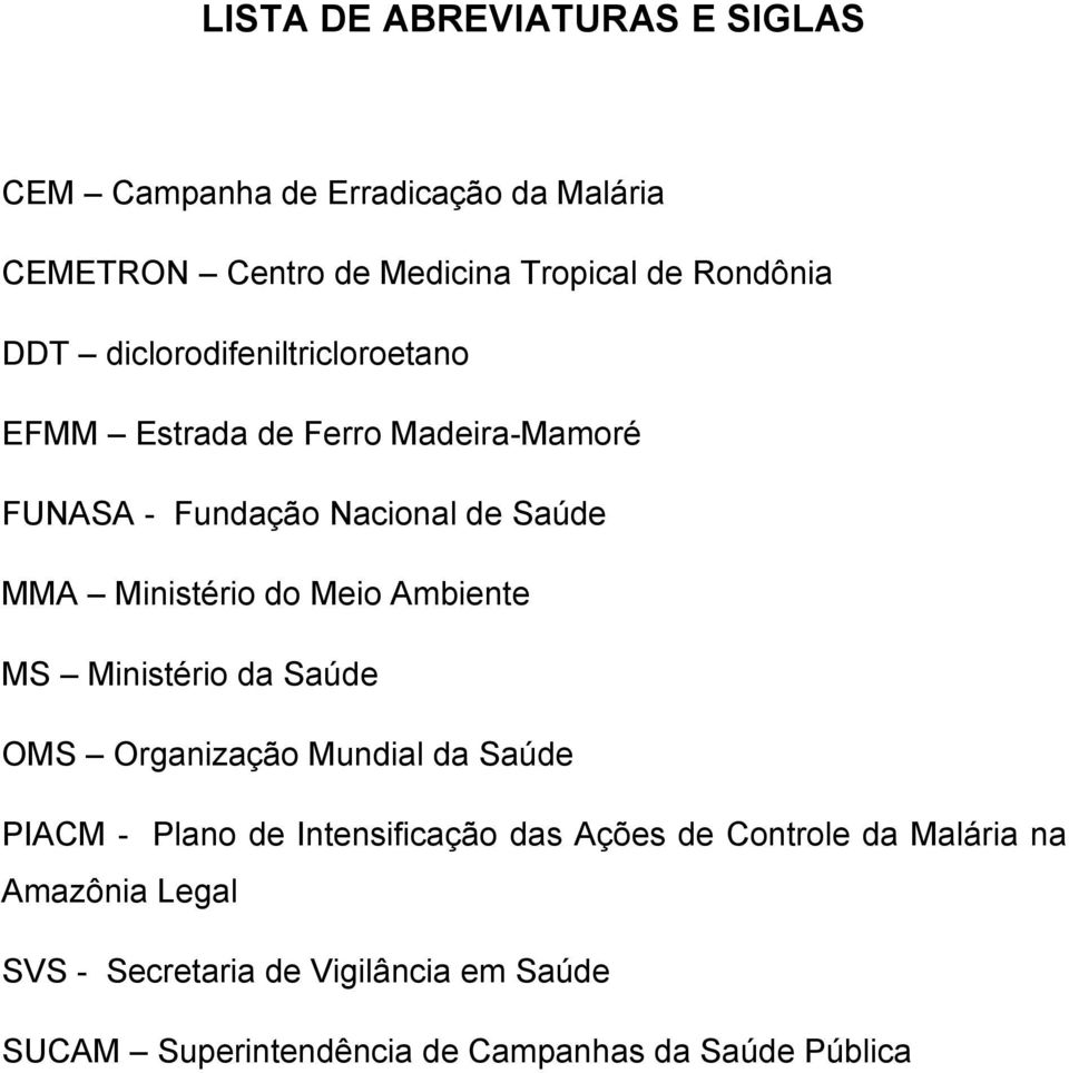 do Meio Ambiente MS Ministério da Saúde OMS Organização Mundial da Saúde PIACM - Plano de Intensificação das Ações de