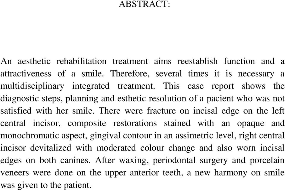 This case report shows the diagnostic steps, planning and esthetic resolution of a pacient who was not satisfied with her smile.