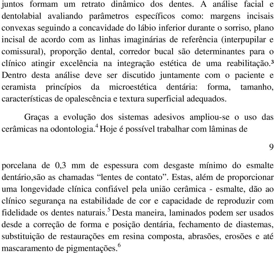 imaginárias de referência (interpupilar e comissural), proporção dental, corredor bucal são determinantes para o clínico atingir excelência na integração estética de uma reabilitação.