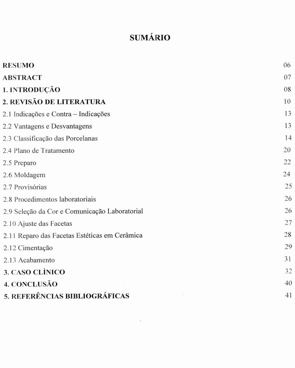 7 Provisórias 25 2.8 Procedimentos laboratoriais 26 2.9 Seleção da Cor e Comunicação Laboratorial 26 2.10 Ajuste das Facetas 27 2.