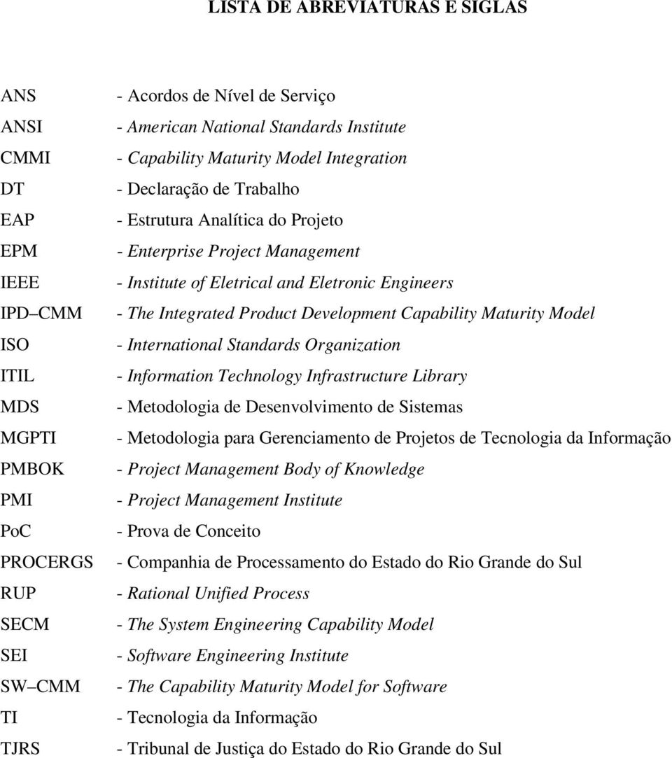 Integrated Product Development Capability Maturity Model - International Standards Organization - Information Technology Infrastructure Library - Metodologia de Desenvolvimento de Sistemas -