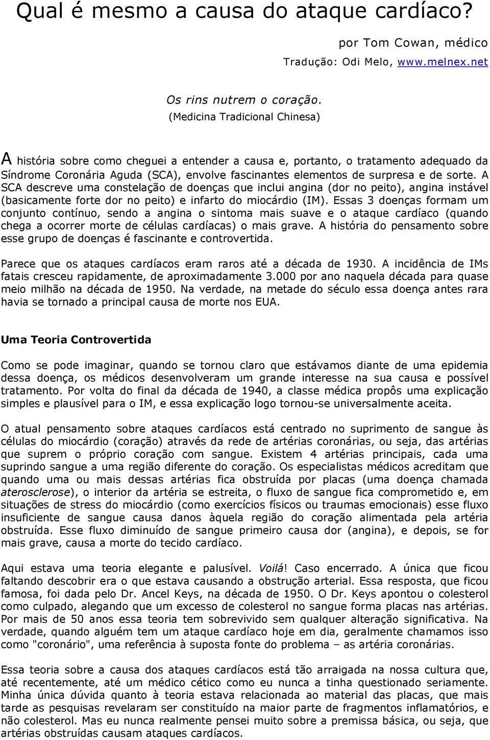 sorte. A SCA descreve uma constelação de doenças que inclui angina (dor no peito), angina instável (basicamente forte dor no peito) e infarto do miocárdio (IM).