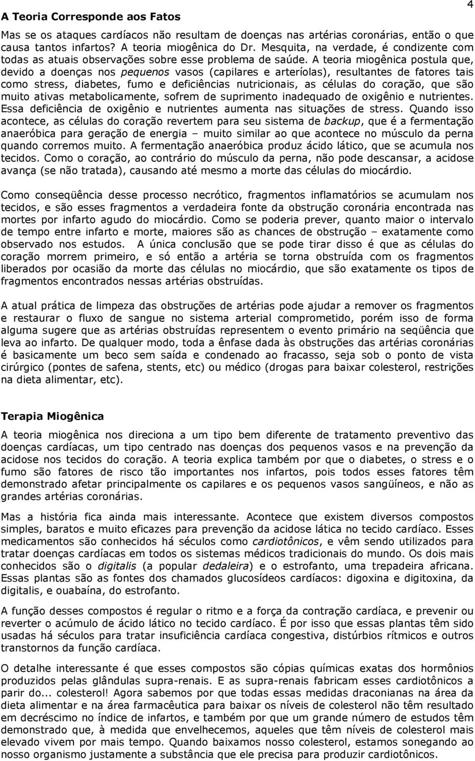 A teoria miogênica postula que, devido a doenças nos pequenos vasos (capilares e arteríolas), resultantes de fatores tais como stress, diabetes, fumo e deficiências nutricionais, as células do