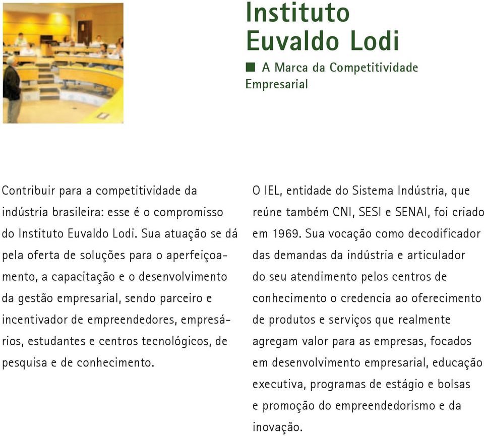 centros tecnológicos, de pesquisa e de conhecimento. O IEL, entidade do Sistema Indústria, que reúne também CNI, SESI e SENAI, foi criado em 1969.