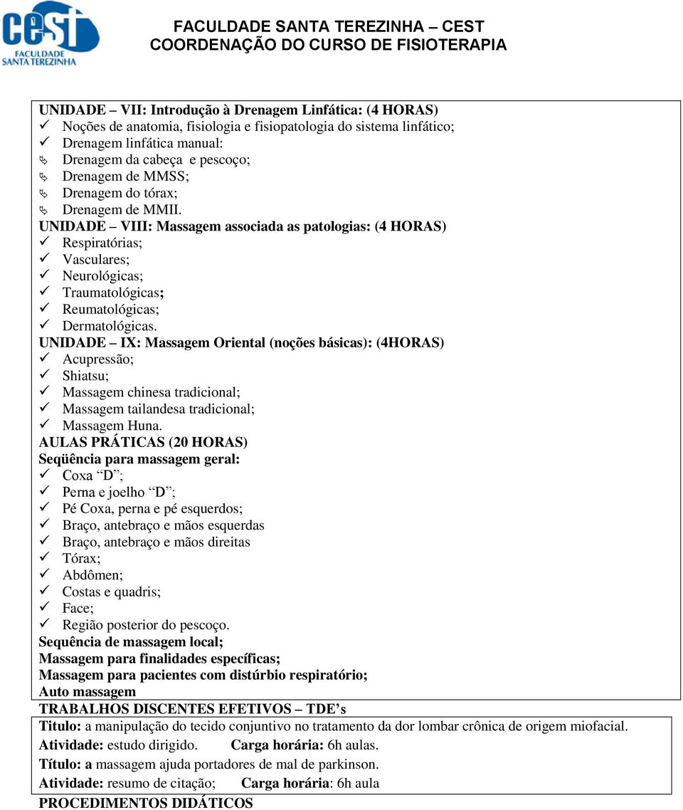 UNIDADE IX: Massagem Oriental (noções básicas): (4HORAS) Acupressão; Shiatsu; Massagem chinesa tradicional; Massagem tailandesa tradicional; Massagem Huna.