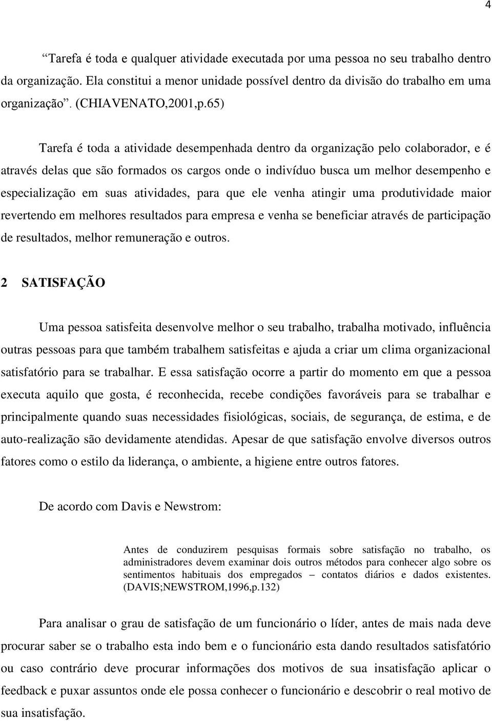 65) Tarefa é toda a atividade desempenhada dentro da organização pelo colaborador, e é através delas que são formados os cargos onde o indivíduo busca um melhor desempenho e especialização em suas