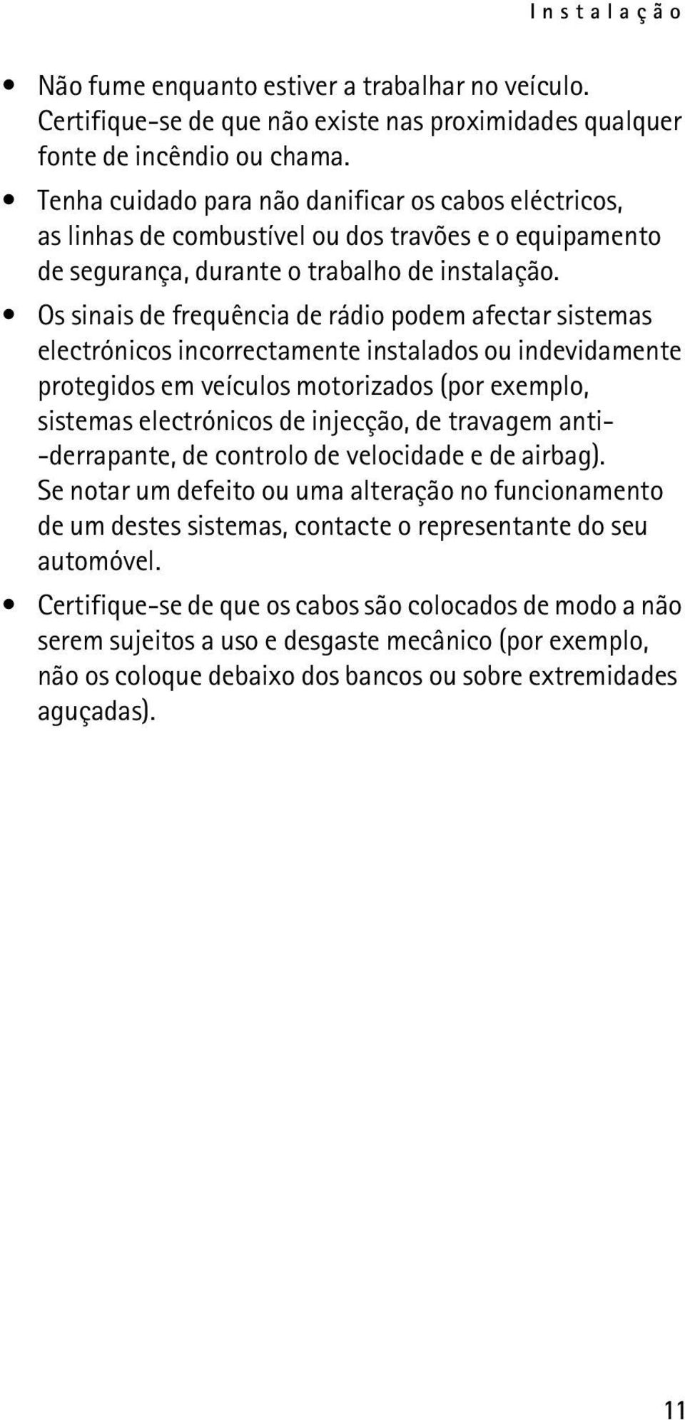 Os sinais de frequência de rádio podem afectar sistemas electrónicos incorrectamente instalados ou indevidamente protegidos em veículos motorizados (por exemplo, sistemas electrónicos de injecção, de