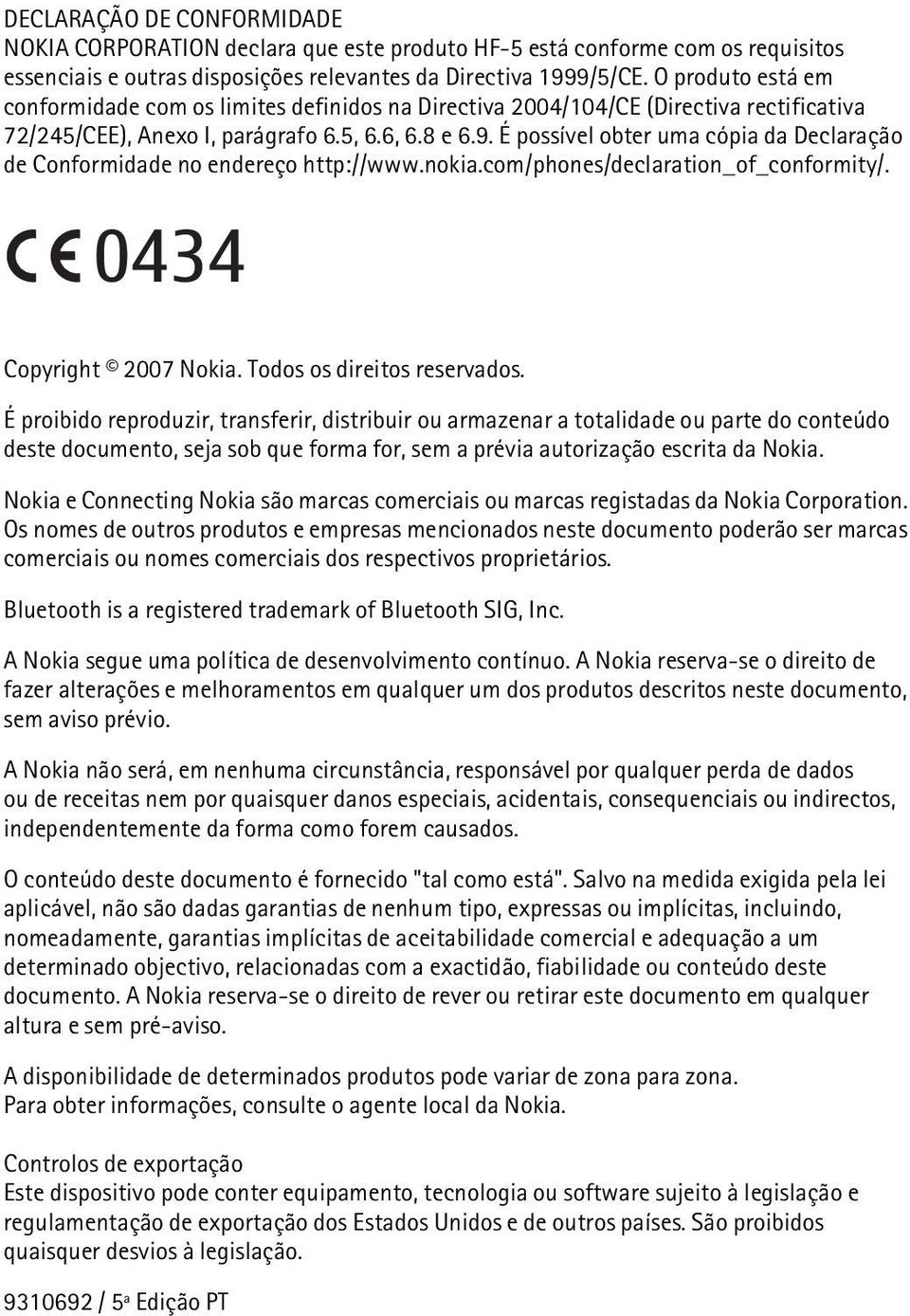 É possível obter uma cópia da Declaração de Conformidade no endereço http://www.nokia.com/phones/declaration_of_conformity/. 0434 Copyright 2007 Nokia. Todos os direitos reservados.