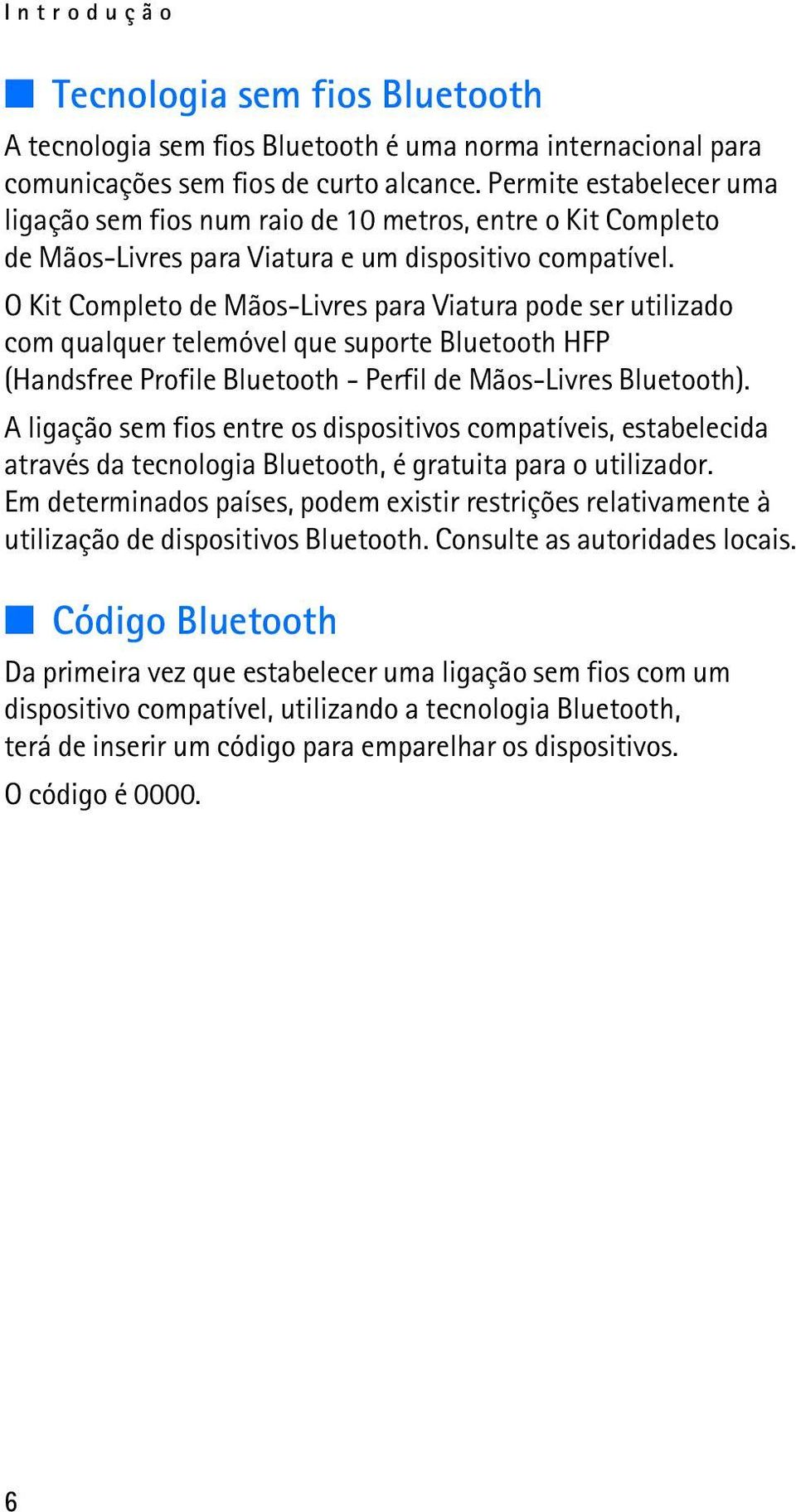 O Kit Completo de Mãos-Livres para Viatura pode ser utilizado com qualquer telemóvel que suporte Bluetooth HFP (Handsfree Profile Bluetooth - Perfil de Mãos-Livres Bluetooth).