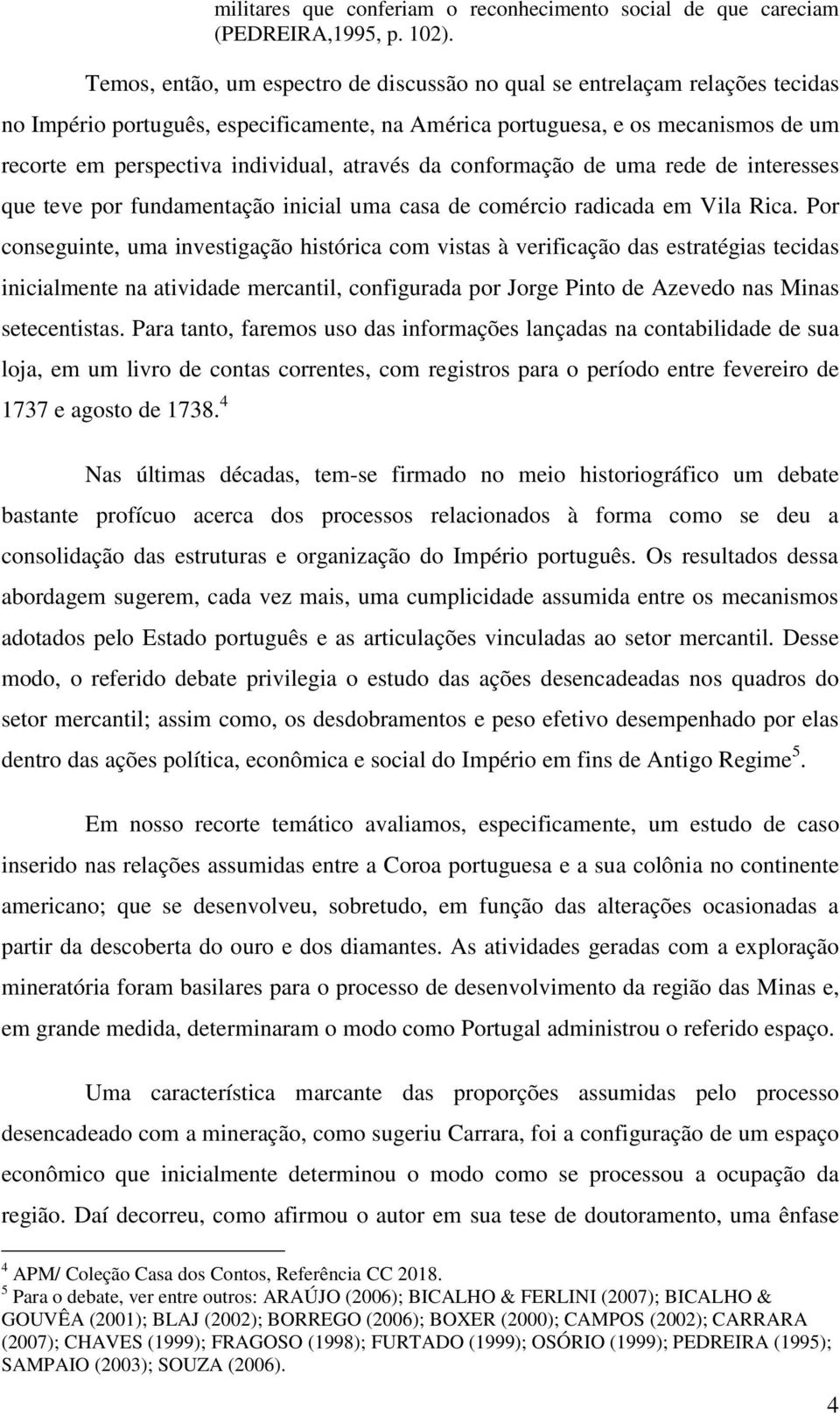 através da conformação de uma rede de interesses que teve por fundamentação inicial uma casa de comércio radicada em Vila Rica.