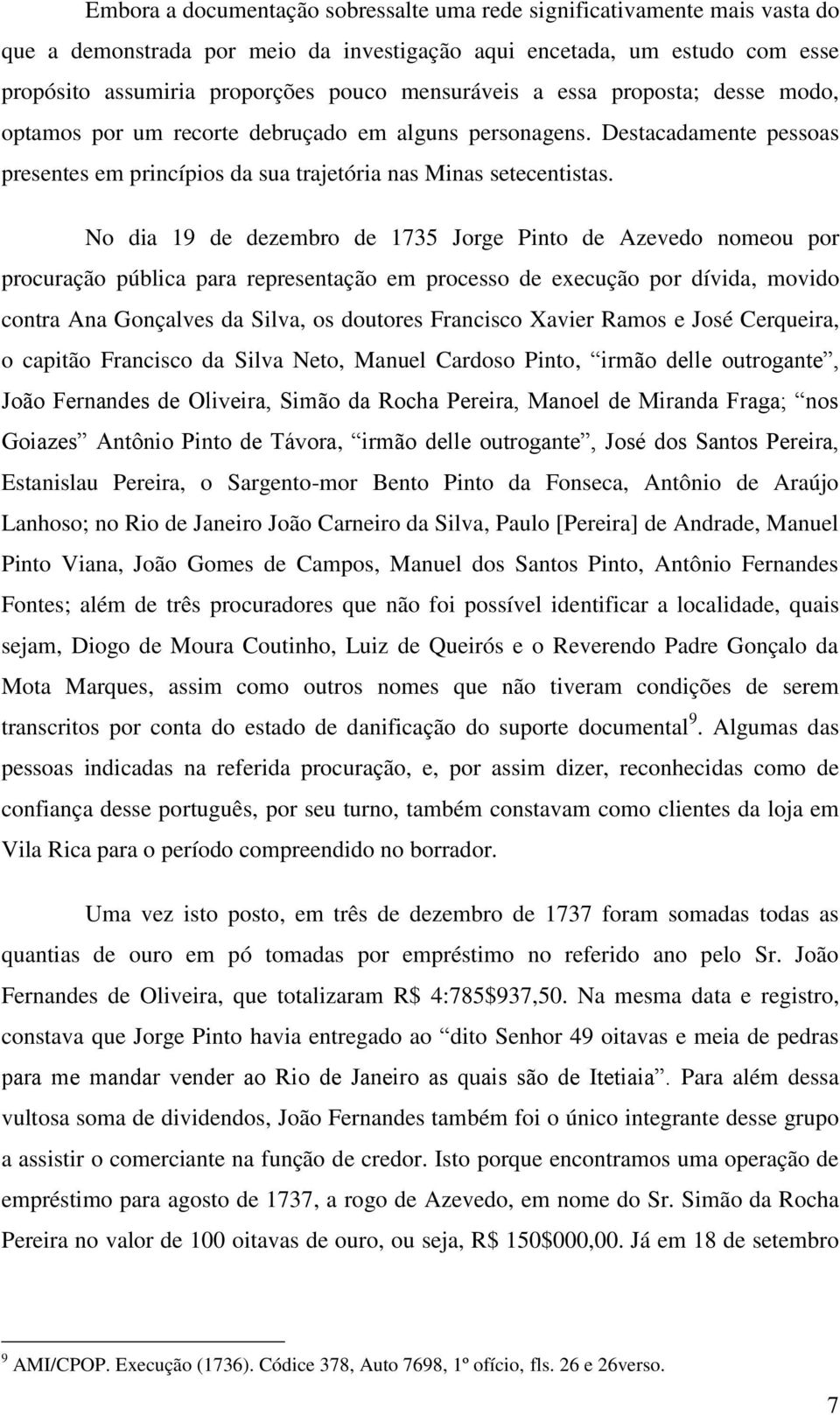 No dia 19 de dezembro de 1735 Jorge Pinto de Azevedo nomeou por procuração pública para representação em processo de execução por dívida, movido contra Ana Gonçalves da Silva, os doutores Francisco