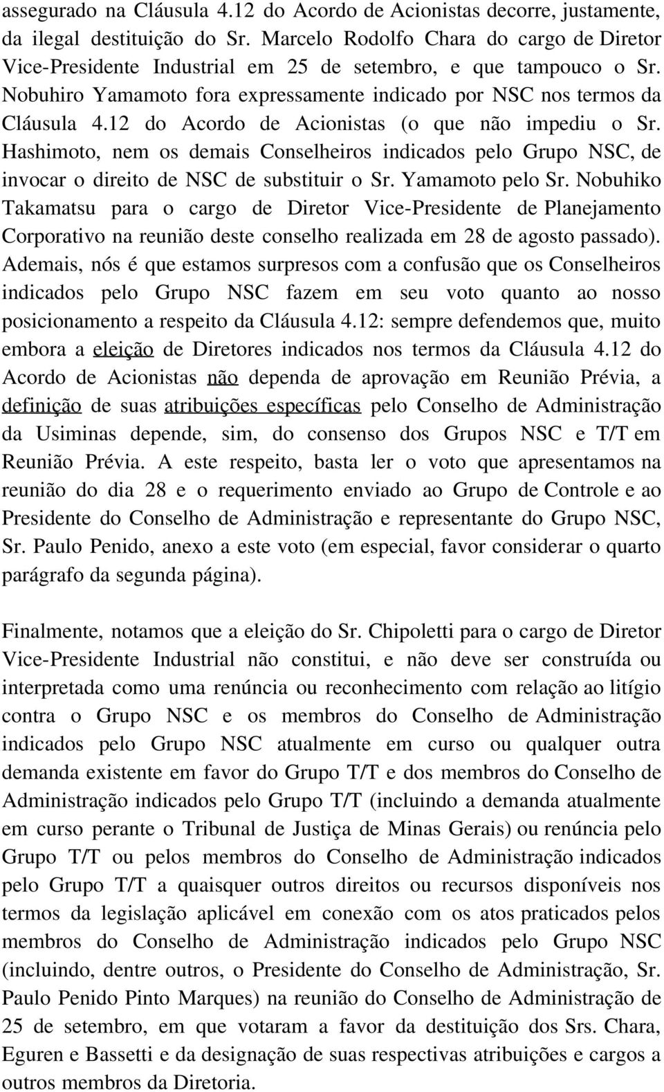 12 do Acordo de Acionistas (o que não impediu o Sr. Hashimoto, nem os demais Conselheiros indicados pelo Grupo NSC, de invocar o direito de NSC de substituir o Sr. Yamamoto pelo Sr.