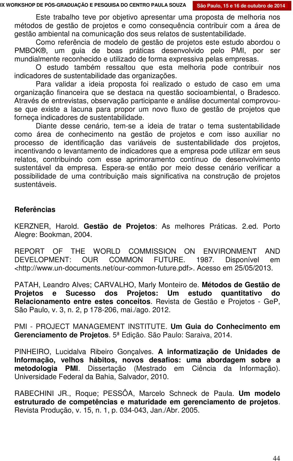 Como referência de modelo de gestão de projetos este estudo abordou o PMBOK, um guia de boas práticas desenvolvido pelo PMI, por ser mundialmente reconhecido e utilizado de forma expressiva pelas