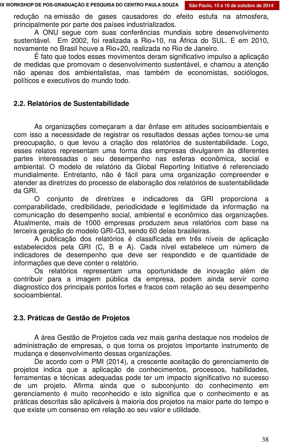 E em 2010, novamente no Brasil houve a Rio+20, realizada no Rio de Janeiro.