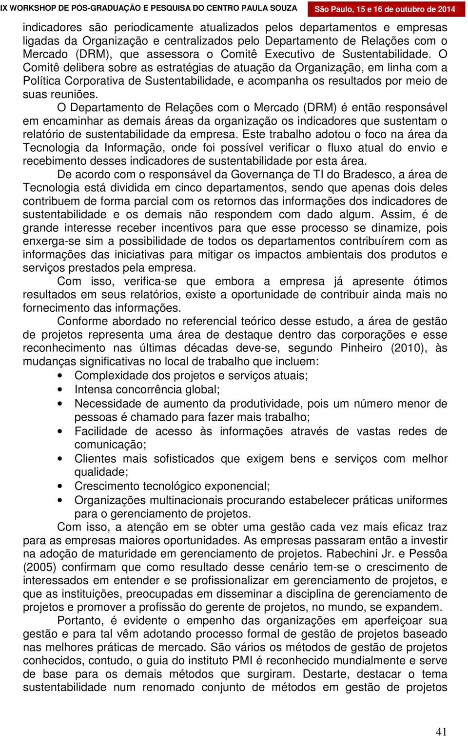 O Departamento de Relações com o Mercado (DRM) é então responsável em encaminhar as demais áreas da organização os indicadores que sustentam o relatório de sustentabilidade da empresa.