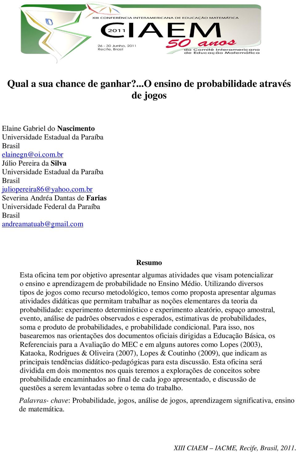 com Resumo Esta oficina tem por objetivo apresentar algumas atividades que visam potencializar o ensino e aprendizagem de probabilidade no Ensino Médio.