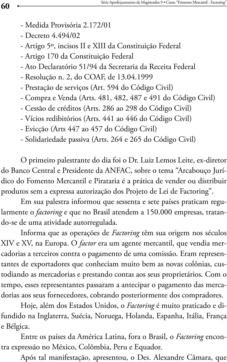 1999 - Prestação de serviços (Art. 594 do Código Civil) - Compra e Venda (Arts. 481, 482, 487 e 491 do Código Civil) - Cessão de créditos (Arts.