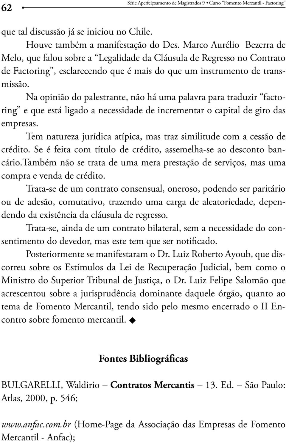 Na opinião do palestrante, não há uma palavra para traduzir factoring e que está ligado a necessidade de incrementar o capital de giro das empresas.