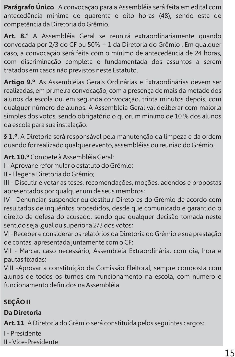 Em qualquer caso, a convocação será feita com o mínimo de antecedência de 24 horas, com discriminação completa e fundamentada dos assuntos a serem tratados em casos não previstos neste Estatuto.