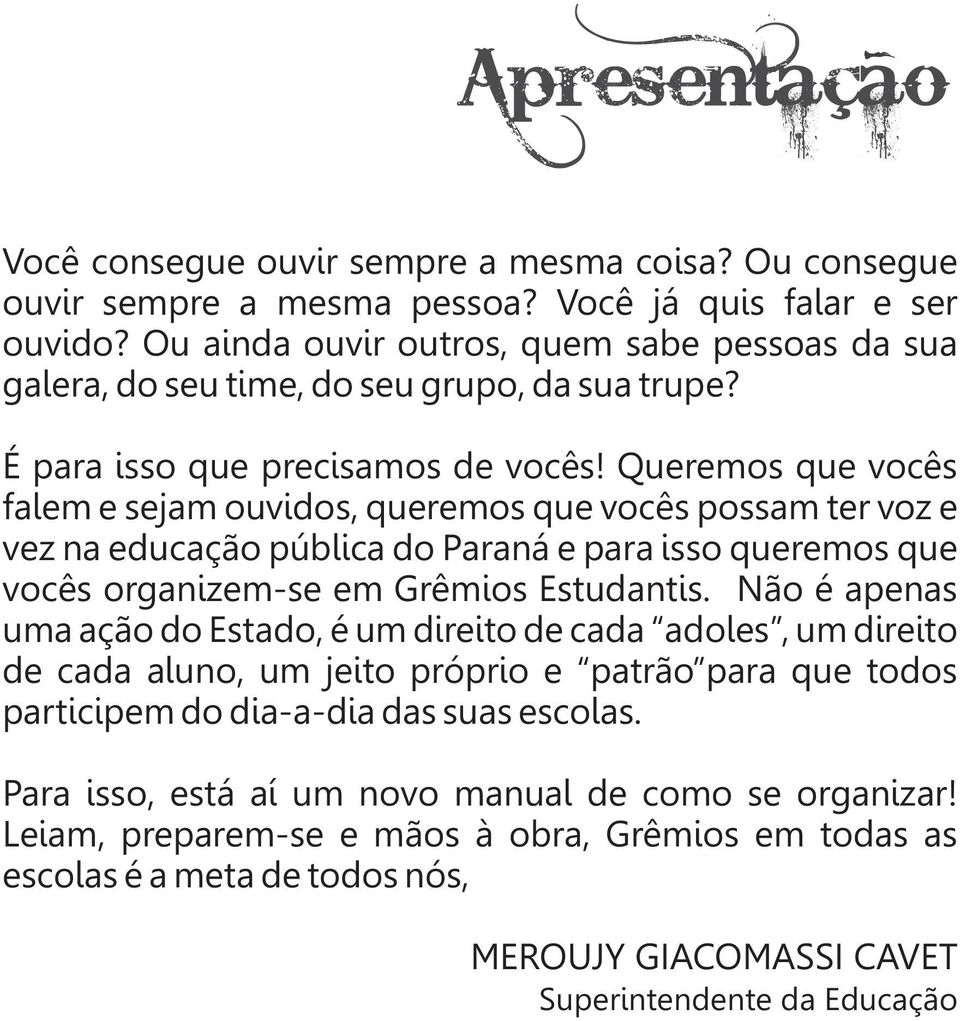 Queremos que vocês falem e sejam ouvidos, queremos que vocês possam ter voz e vez na educação pública do Paraná e para isso queremos que vocês organizem-se em Grêmios Estudantis.