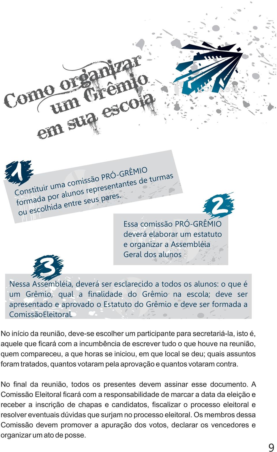 Grêmio na escola; deve ser apresentado e aprovado o Estatuto do Grêmio e deve ser formada a ComissãoEleitoral.