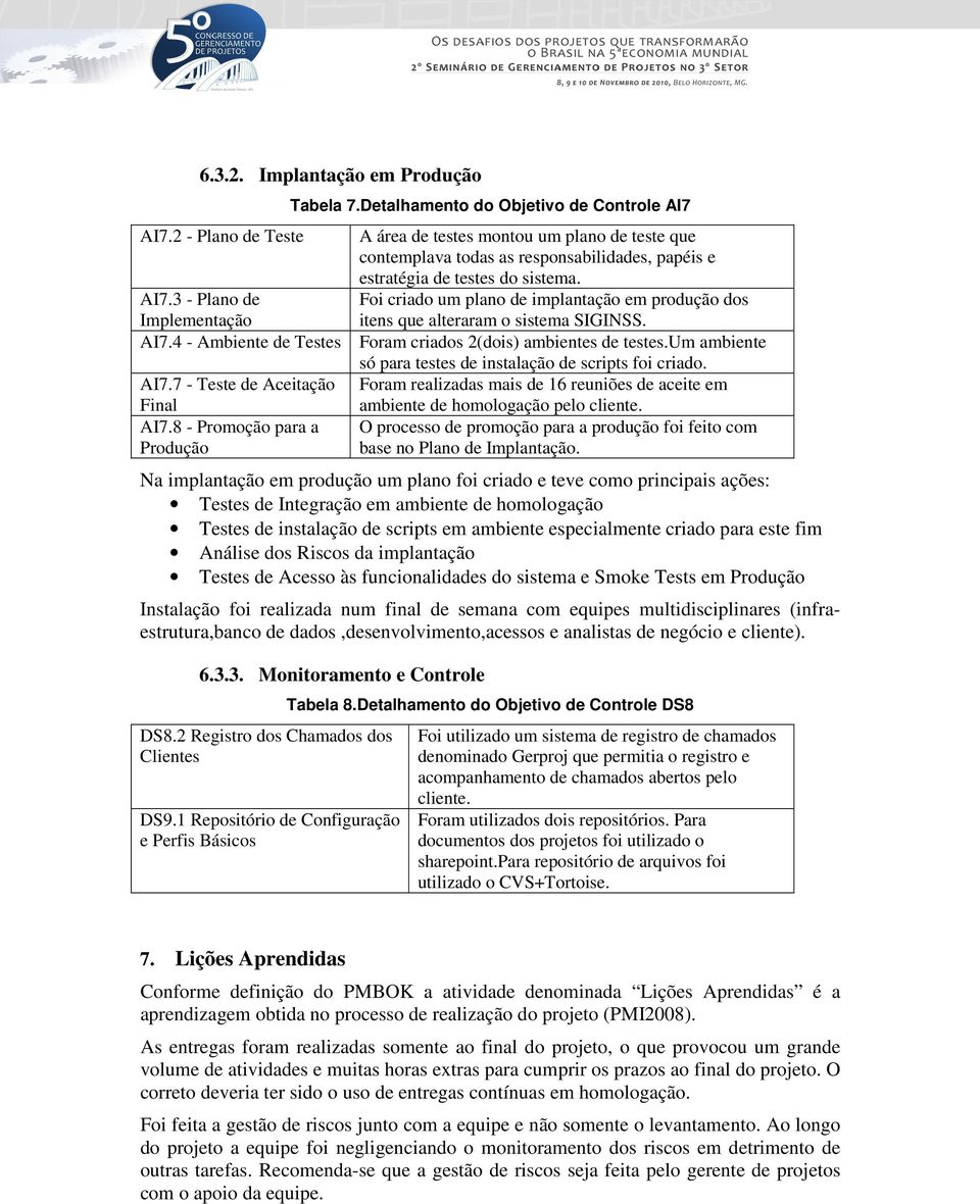 3 - Plano de Foi criado um plano de implantação em produção dos Implementação itens que alteraram o sistema SIGINSS. AI7.4 - Ambiente de Testes Foram criados 2(dois) ambientes de testes.