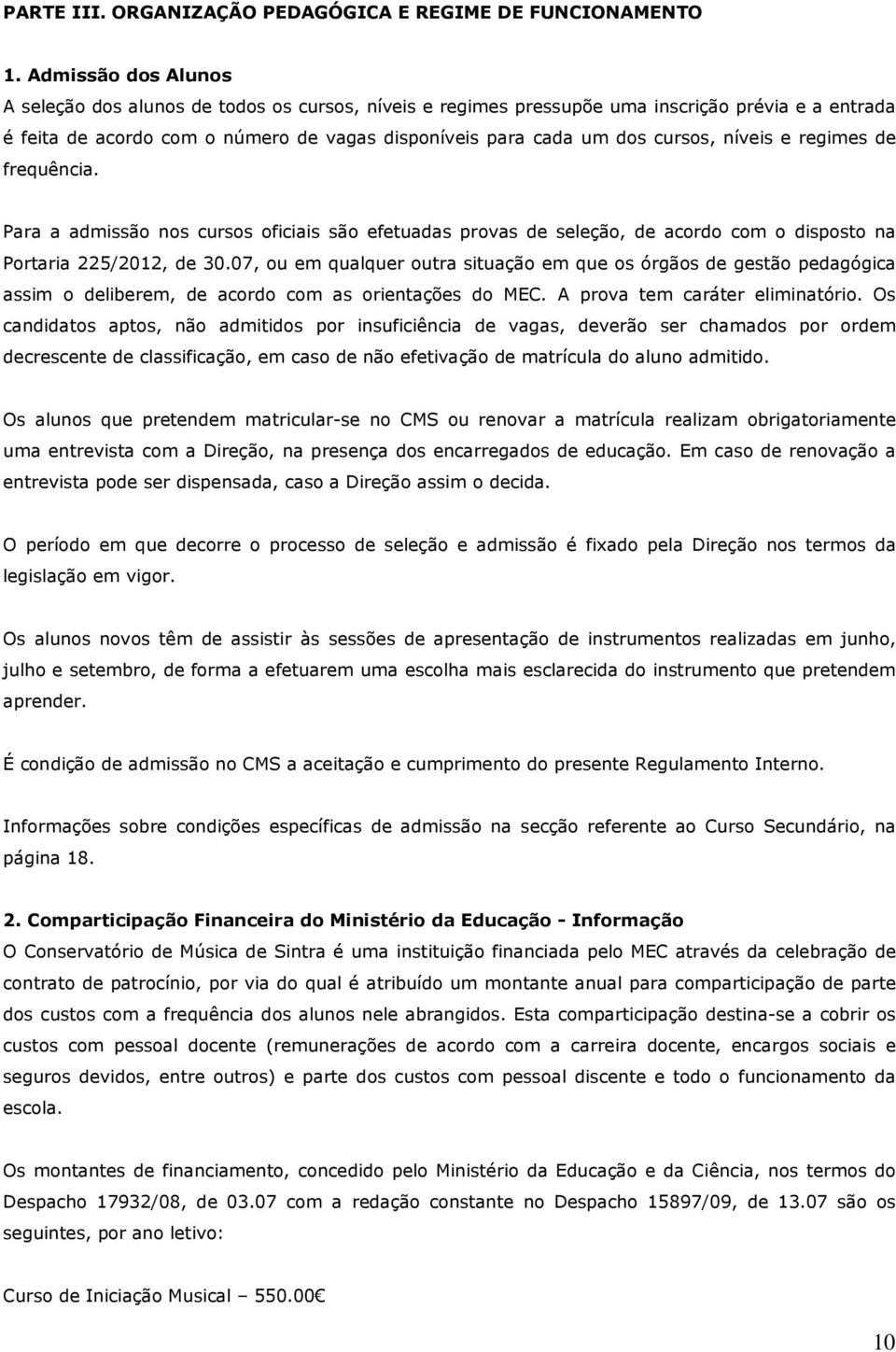 níveis e regimes de frequência. Para a admissão nos cursos oficiais são efetuadas provas de seleção, de acordo com o disposto na Portaria 225/2012, de 30.