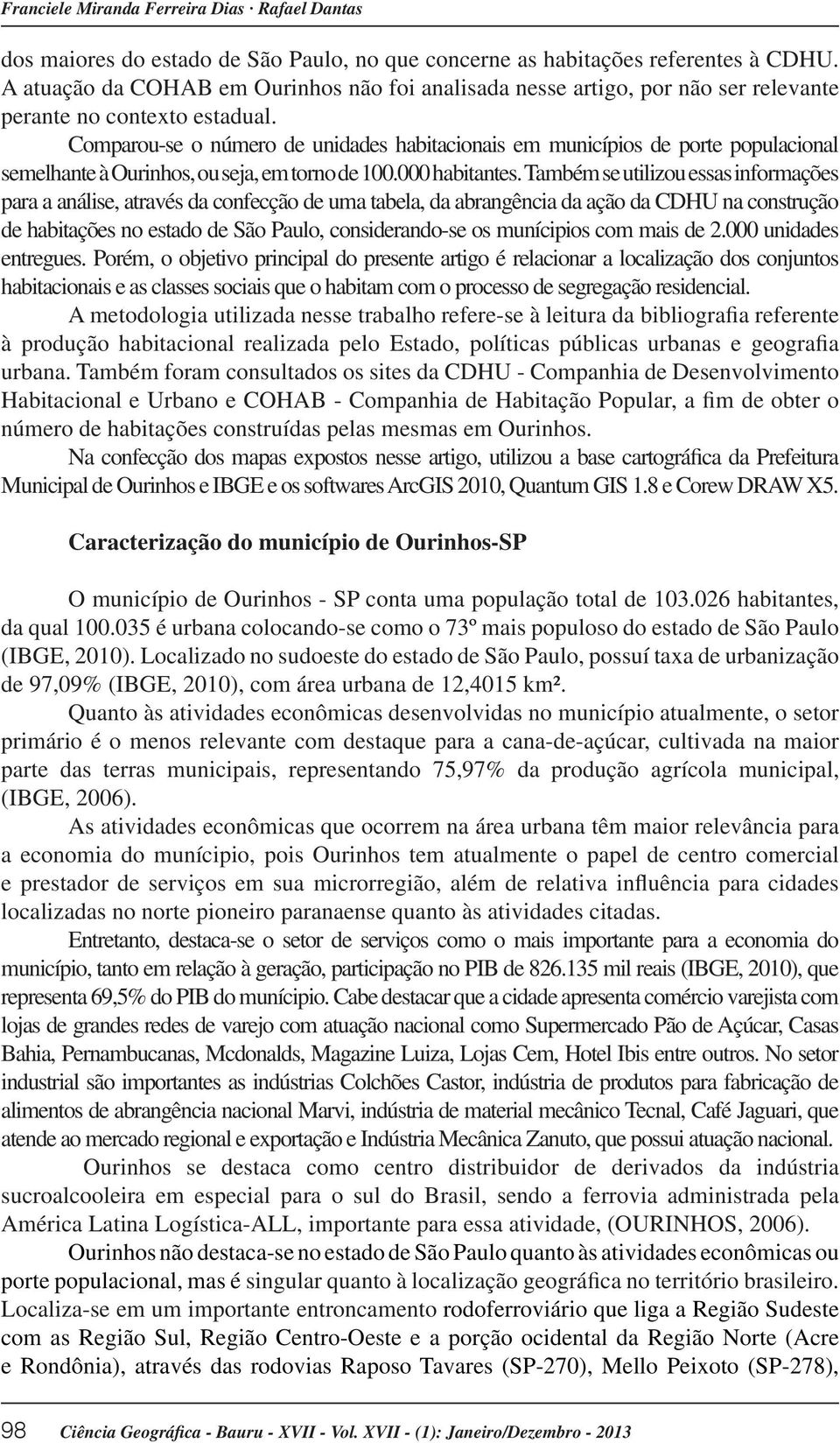 Comparou-se o número de unidades habitacionais em municípios de porte populacional semelhante à Ourinhos, ou seja, em torno de 100.000 habitantes.