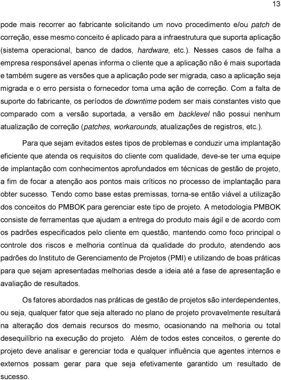 Nesses casos de falha a empresa responsável apenas informa o cliente que a aplicação não é mais suportada e também sugere as versões que a aplicação pode ser migrada, caso a aplicação seja migrada e