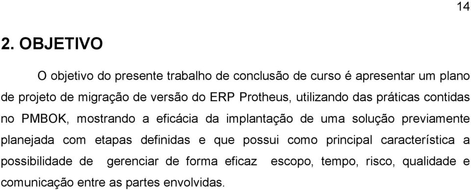 implantação de uma solução previamente planejada com etapas definidas e que possui como principal