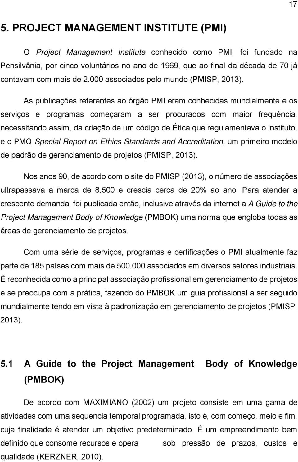 As publicações referentes ao órgão PMI eram conhecidas mundialmente e os serviços e programas começaram a ser procurados com maior frequência, necessitando assim, da criação de um código de Ética que