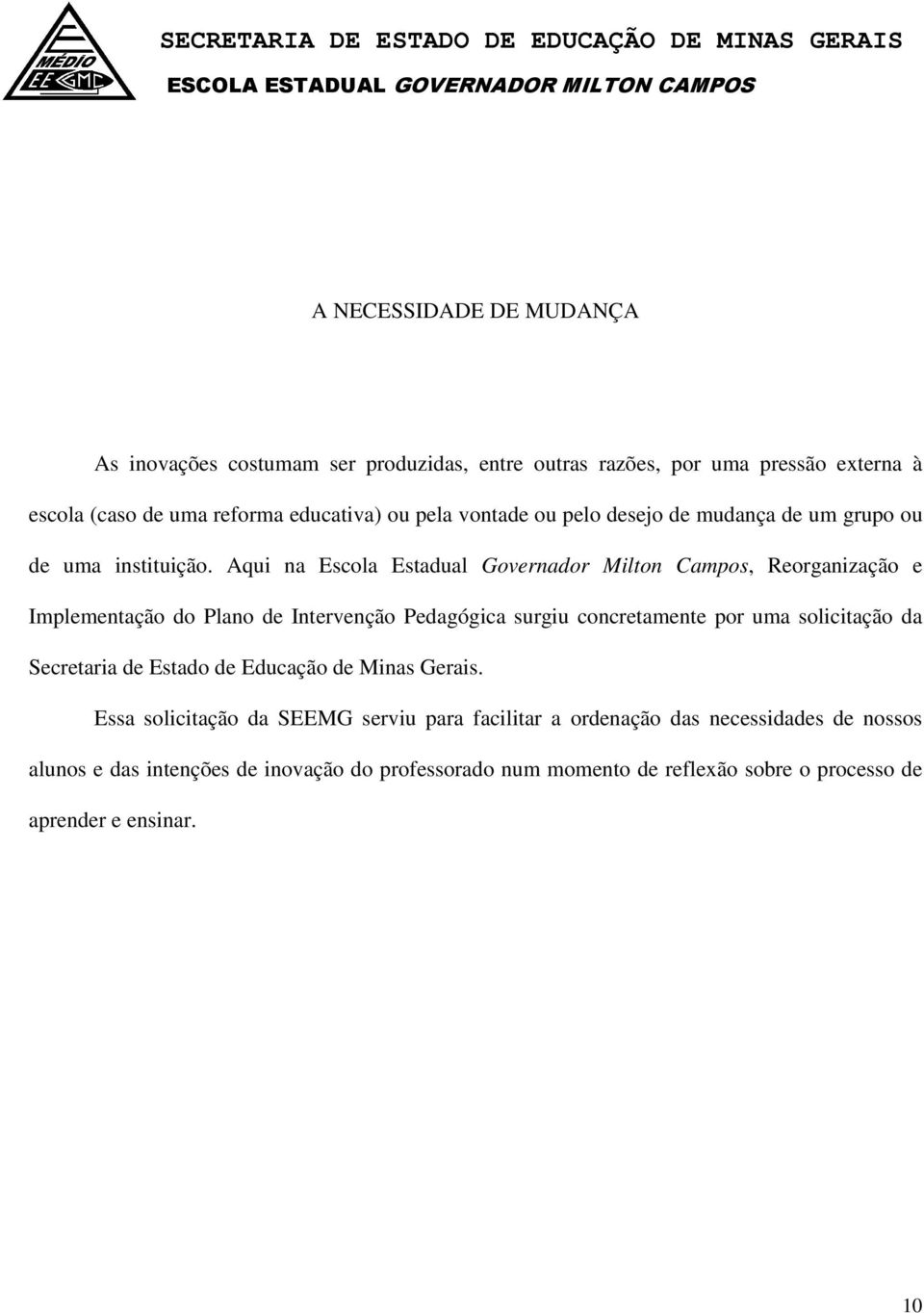 Aqui na Escola Estadual Governador Milton Campos, Reorganização e Implementação do Plano de Intervenção Pedagógica surgiu concretamente por uma solicitação da