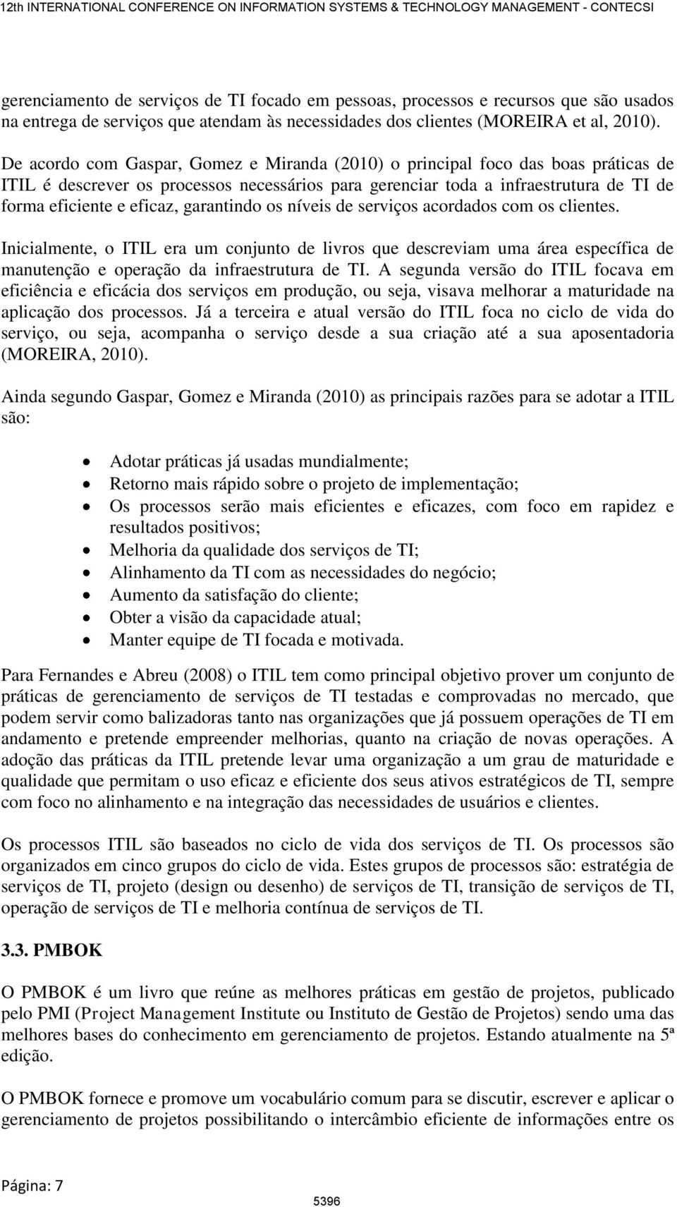 garantindo os níveis de serviços acordados com os clientes. Inicialmente, o ITIL era um conjunto de livros que descreviam uma área específica de manutenção e operação da infraestrutura de TI.