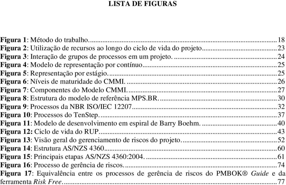 ..27 Figura 8: Estrutura do modelo de referência MPS.BR...30 Figura 9: Processos da NBR ISO/IEC 12207...32 Figura 10: Processos do TenStep.