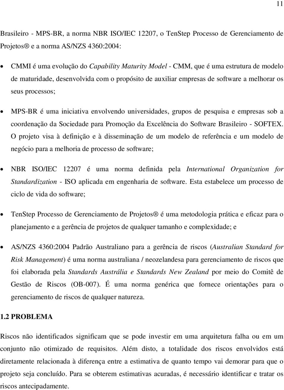 empresas sob a coordenação da Sociedade para Promoção da Excelência do Software Brasileiro - SOFTEX.