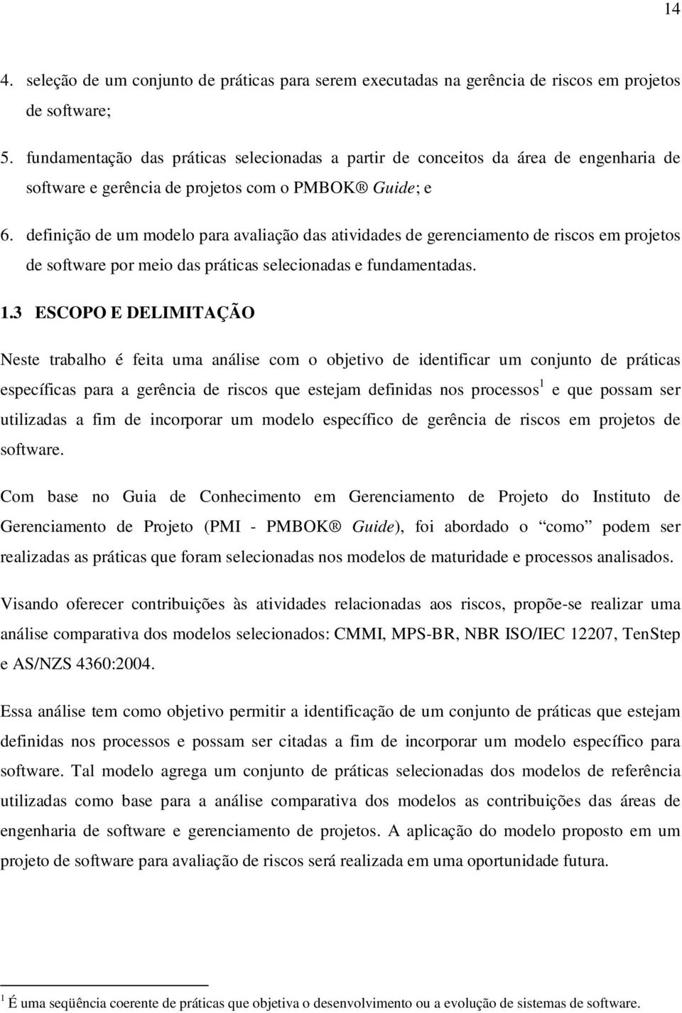 definição de um modelo para avaliação das atividades de gerenciamento de riscos em projetos de software por meio das práticas selecionadas e fundamentadas. 1.