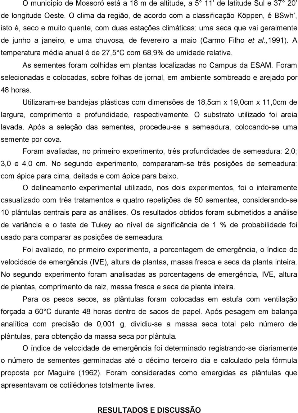 a maio (Carmo Filho et al.,1991). A temperatura média anual é de 27,5 C com 68,9% de umidade relativa. As sementes foram colhidas em plantas localizadas no Campus da ESAM.