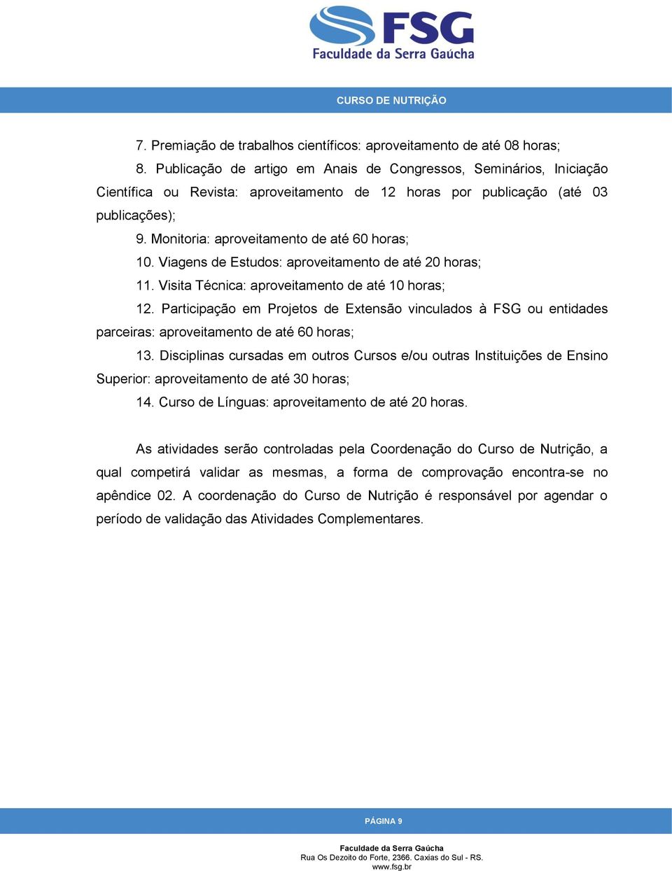 Monitoria: aproveitamento de até 60 horas; 10. Viagens de Estudos: aproveitamento de até 20 horas; 11. Visita Técnica: aproveitamento de até 10 horas; 12.