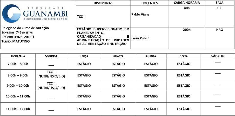 SEXA SÁBADO 7:00h 8:00h ESÁGIO ESÁGIO ESÁGIO ESÁGIO 8:00h 9:00h CC II (NURI/FISIO/BIO) ESÁGIO ESÁGIO ESÁGIO ESÁGIO CC II