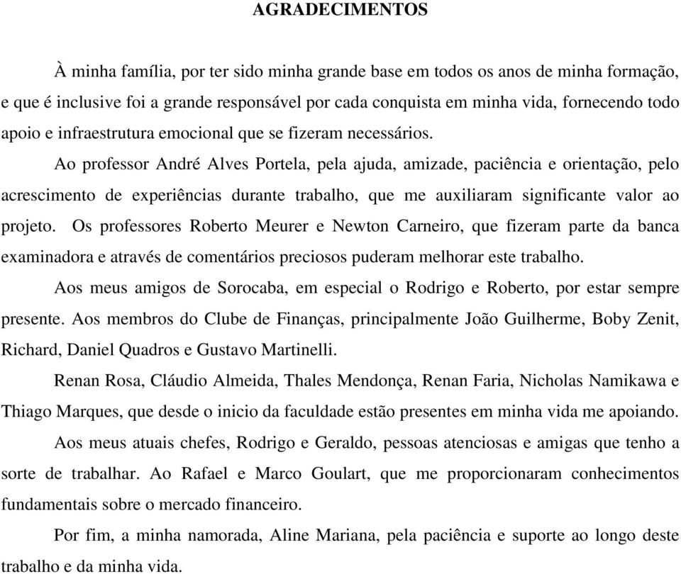 Ao professor André Alves Portela, pela ajuda, amizade, paciência e orientação, pelo acrescimento de experiências durante trabalho, que me auxiliaram significante valor ao projeto.