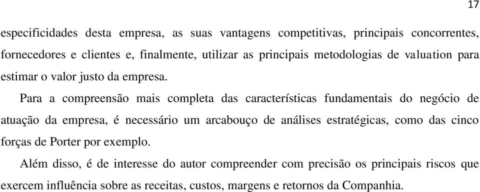 Para a compreensão mais completa das características fundamentais do negócio de atuação da empresa, é necessário um arcabouço de análises