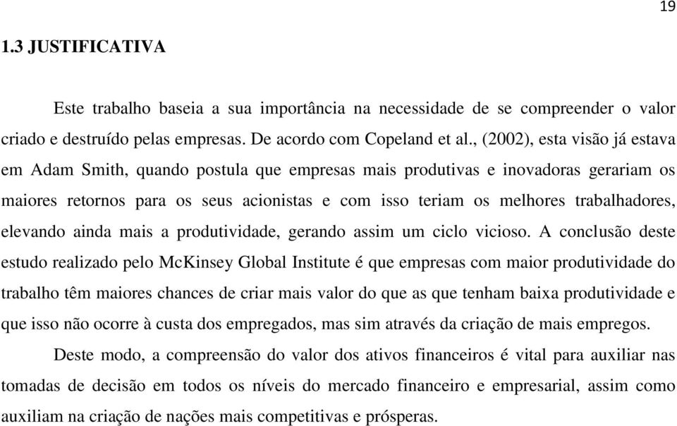 trabalhadores, elevando ainda mais a produtividade, gerando assim um ciclo vicioso.