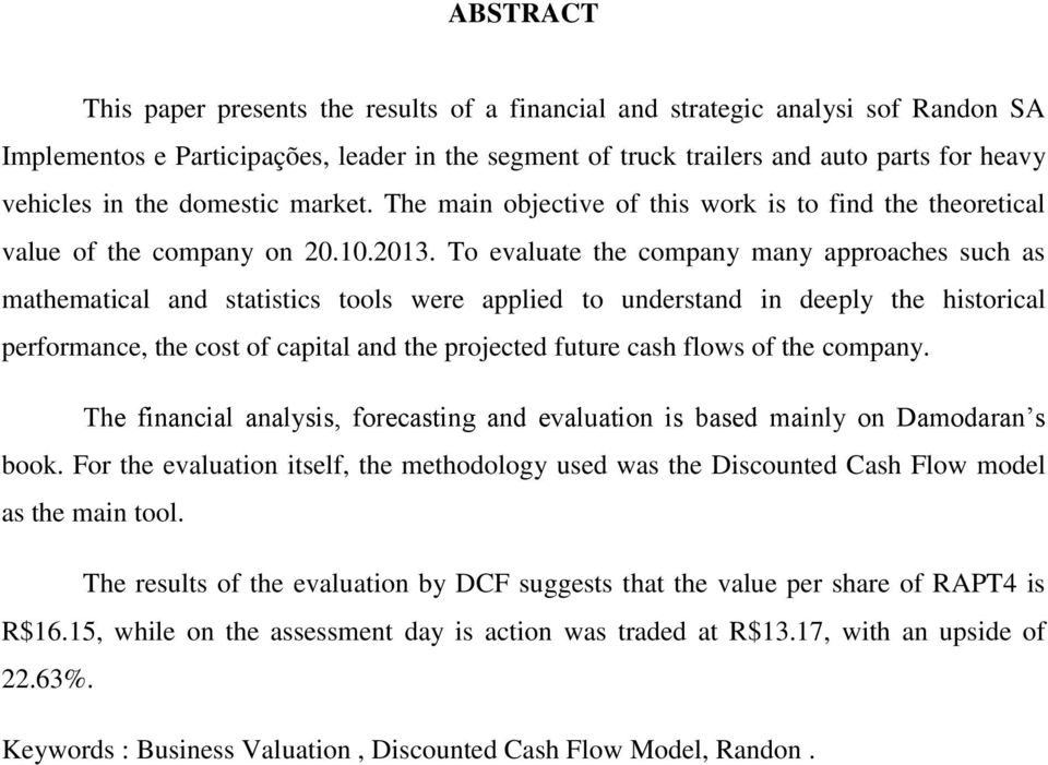To evaluate the company many approaches such as mathematical and statistics tools were applied to understand in deeply the historical performance, the cost of capital and the projected future cash