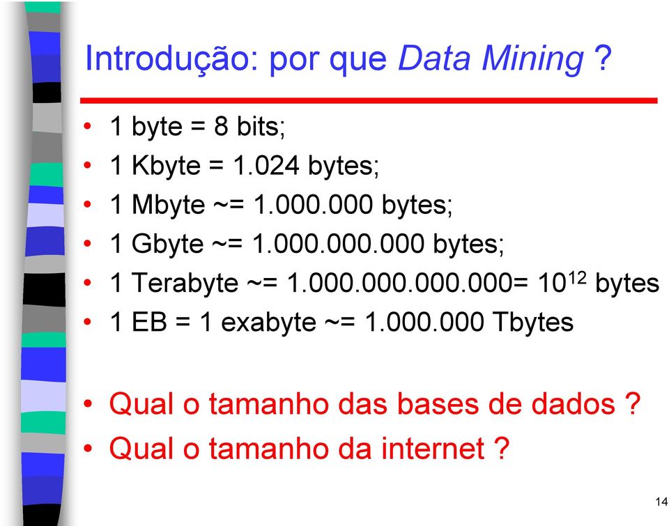 000.000.000.000= 10 12 bytes 1 EB = 1 exabyte ~= 1.000.000 Tbytes Qual o tamanho das bases de dados?