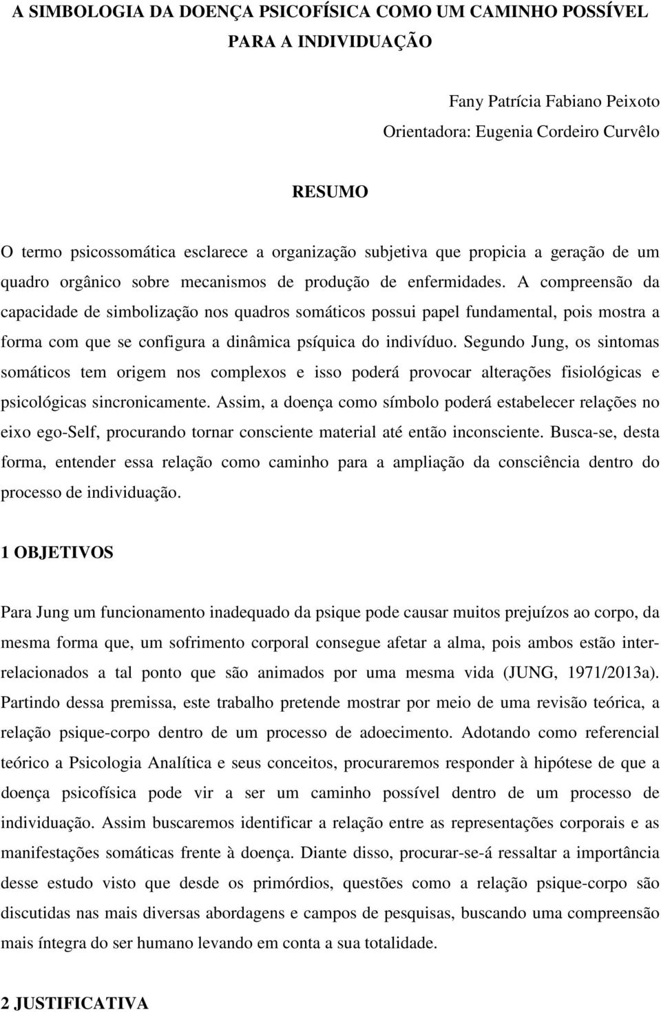 A compreensão da capacidade de simbolização nos quadros somáticos possui papel fundamental, pois mostra a forma com que se configura a dinâmica psíquica do indivíduo.